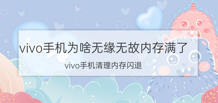 vivo手机为啥无缘无故内存满了 vivo手机清理内存闪退？